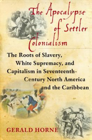 Kniha Apocalypse of Settler Colonialism Gerald Horne