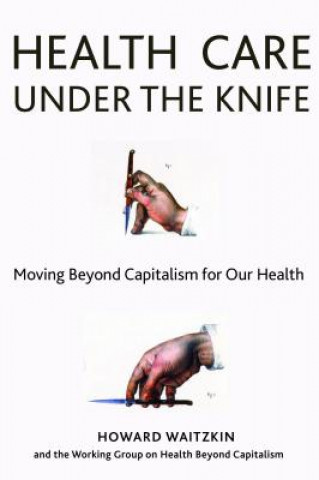 Книга Health Care Under the Knife Howard Waitzkin