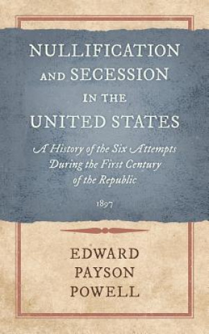 Buch Nullification and Secession in the United States Edward Payson Powell