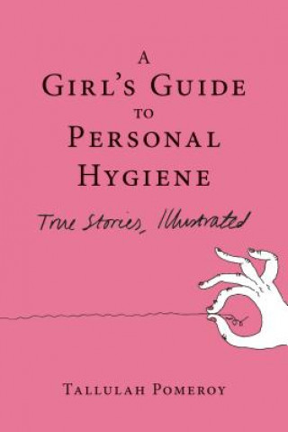 Knjiga A Girl's Guide to Personal Hygiene: True Stories, Illustrated Tallulah Pomeroy