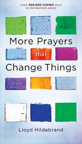 Carte More Prayers That Change Things Now: Fresh Life-Changing Prayers Based on the Bible Lloyd Hildebrand