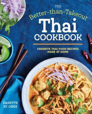 Kniha The Better Than Takeout Thai Cookbook: Favorite Thai Food Recipes Made at Home Danette St Onge