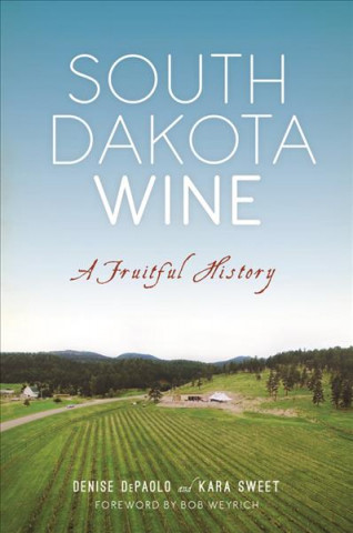 Kniha South Dakota Wine: A Fruitful History Denise DePaolo