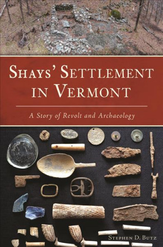 Könyv Shays' Settlement in Vermont: A Story of Revolt and Archaeology Stephen D. Butz