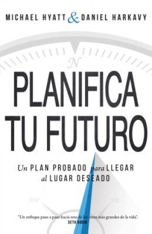 Kniha Planifica Tu Futuro: Un Plan Probado Para Llegar Al Lugar Deseado Michael Hyatt