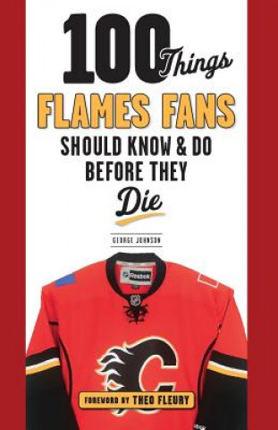 Kniha 100 Things Flames Fans Should Know & Do Before They Die George Johnson