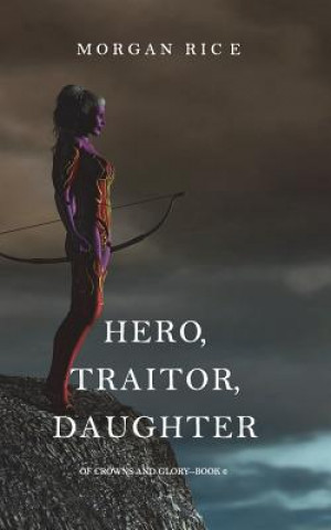 Książka Hero, Traitor, Daughter (Of Crowns and Glory-Book 6) Morgan Rice