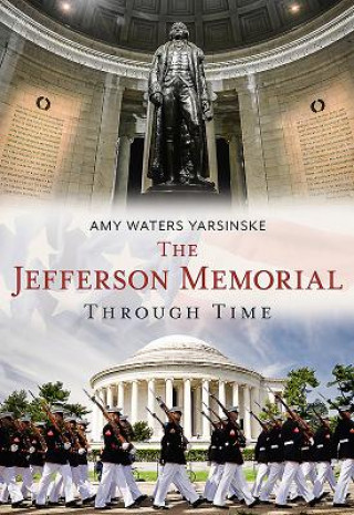 Könyv The Jefferson Memorial Through Time Amy Waters Yarsinske