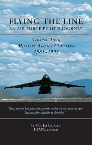 Livre Flying the Line, an Air Force Pilot's Journey: Volume Two, Military Airlift Command, 1981-1993 Lt Col Jay Lacklen