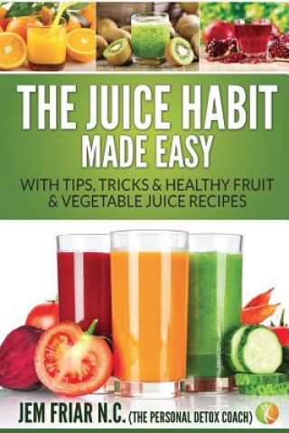Kniha Juice Habit Made Easy Jem Friar
