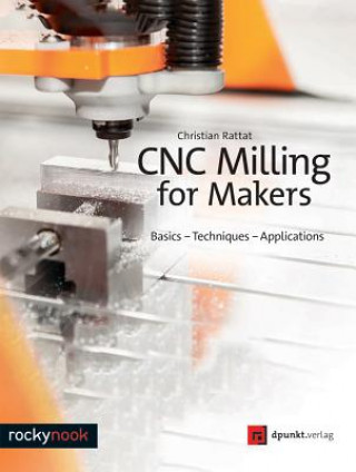 Книга CNC Milling for Makers Christian Rattat