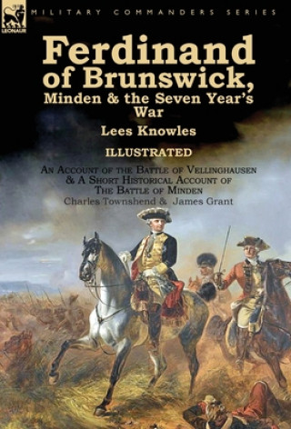 Carte Ferdinand of Brunswick, Minden & the Seven Year's War by Lees Knowles, with An Account of the Battle of Vellinghausen & A Short Historical Account of Lees Knowles