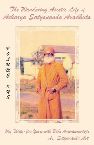 Livre The Wandering Ascetic Life of Acharya Satyananda Avadhuta: My Thirty-Five Years with Baba Anandamurtijii Acharya Satyananda