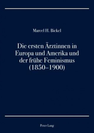 Kniha Ersten Aerztinnen in Europa Und Amerika Und Der Fruehe Feminismus (1850-1900) Marcel H. Bickel