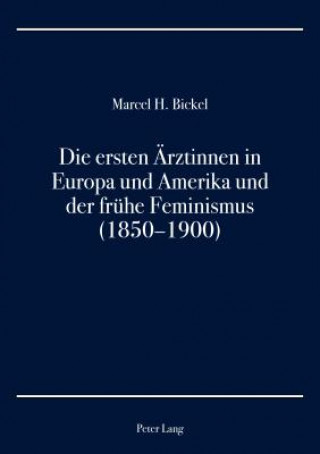 Książka Ersten Aerztinnen in Europa Und Amerika Und Der Fruehe Feminismus (1850-1900) Marcel H. Bickel