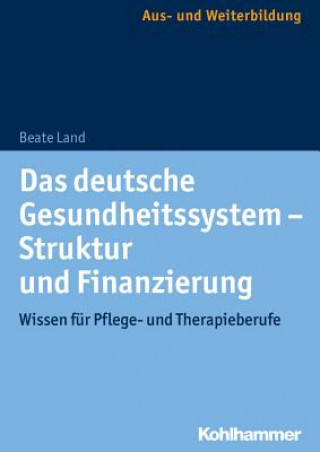 Книга Das deutsche Gesundheitssystem - Struktur und Finanzierung Beate Land