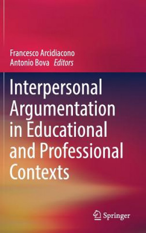 Książka Interpersonal Argumentation in Educational and Professional Contexts Francesco Arcidiacono