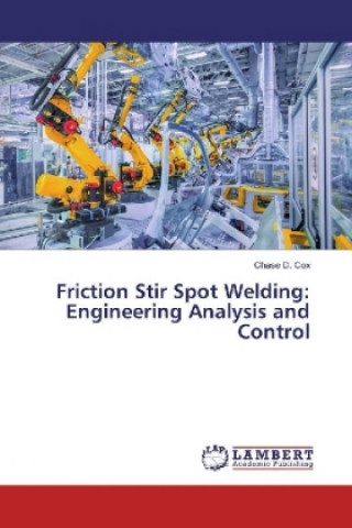 Knjiga Friction Stir Spot Welding: Engineering Analysis and Control Chase D. Cox