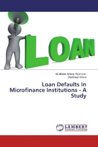 Книга Loan Defaults In Microfinance Institutions - A Study M. Moses Antony Rajendran