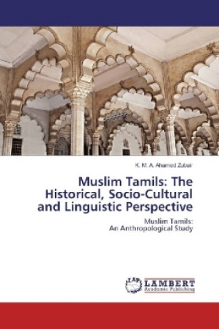 Kniha Muslim Tamils: The Historical, Socio-Cultural and Linguistic Perspective K. M. A. Ahamed Zubair