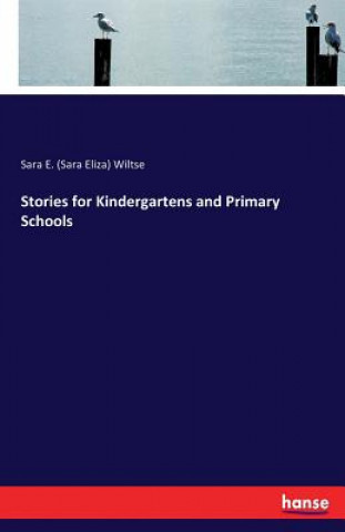 Könyv Stories for Kindergartens and Primary Schools Sara E. (Sara Eliza) Wiltse