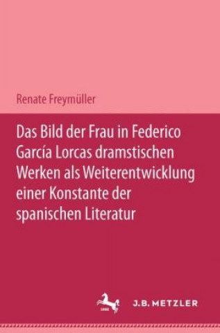 Książka Das Bild der Frau in Federico Garcia Lorcas dramatischen Werken als Weiterentwicklung einer Konstante der spanischen Literatur Renate Freymuller