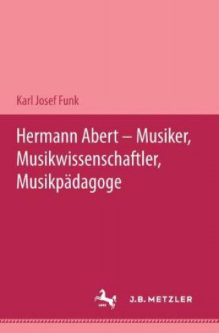 Kniha Hermann Abert - Musiker, Musikwissenschaftler, Musikpadagoge Karl Josef Funk