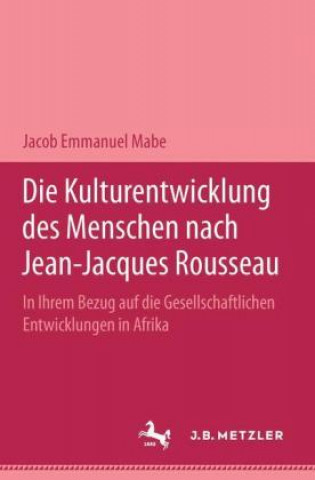 Kniha Die Kulturentwicklung des Menschen nach Jean-Jacques Rousseau in ihrem Bezug auf die gesellschaftlichen Entwicklungen in Afrika Jacob Emmanuel Mabe