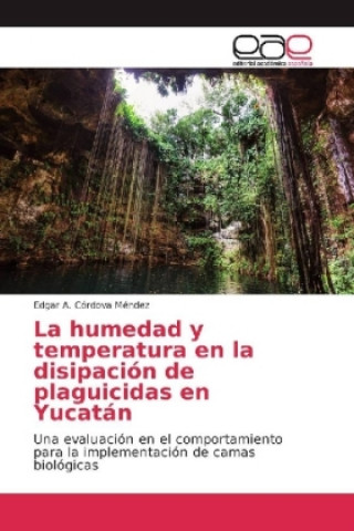 Kniha La humedad y temperatura en la disipación de plaguicidas en Yucatán Edgar A. Córdova Méndez