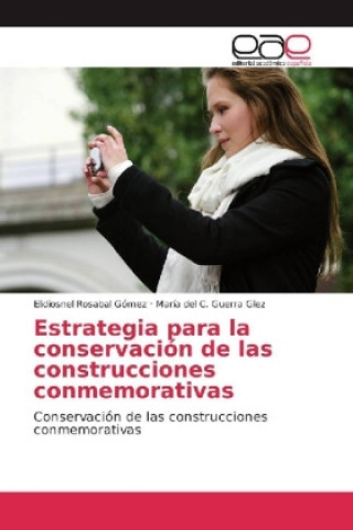 Kniha Estrategia para la conservación de las construcciones conmemorativas Elidiosnel Rosabal Gómez