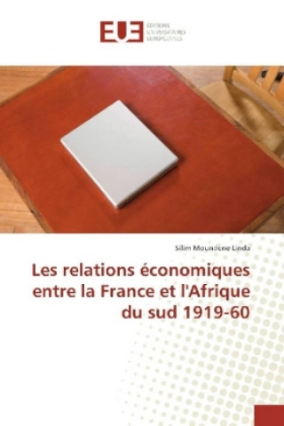 Book Les relations économiques entre la France et l'Afrique du sud 1919-60 Silim Moundene Linda