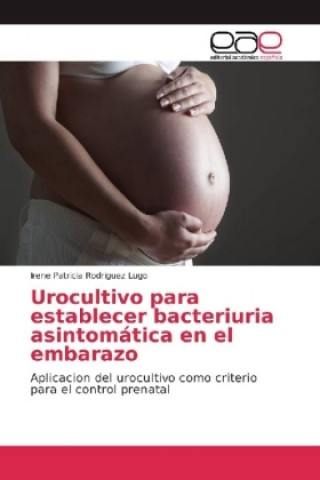Kniha Urocultivo para establecer bacteriuria asintomática en el embarazo Irene Patricia Rodriguez Lugo