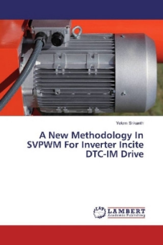 Kniha A New Methodology In SVPWM For Inverter Incite DTC-IM Drive Yelem Srikanth