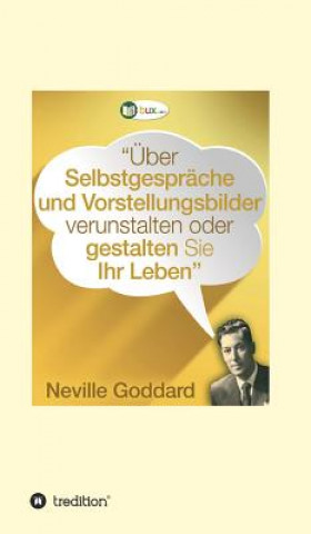 Kniha Über Selbstgespräche und Vorstellungsbilder verunstalten oder gestalten Sie Ihr Leben Neville Lancelot Goddard