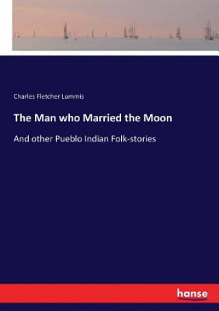 Książka Man who Married the Moon Charles Fletcher Lummis