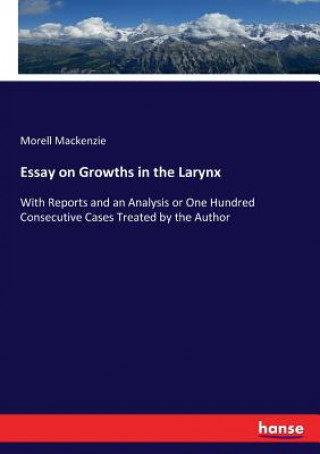 Carte Essay on Growths in the Larynx Morell Mackenzie