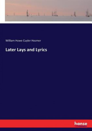 Kniha Later Lays and Lyrics William Howe Cuyler Hosmer