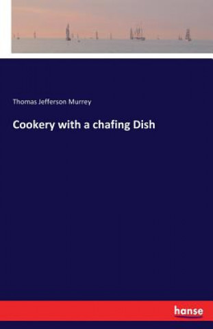 Carte Cookery with a chafing Dish Thomas Jefferson Murrey