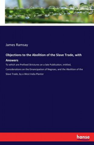 Kniha Objections to the Abolition of the Slave Trade, with Answers James Ramsay