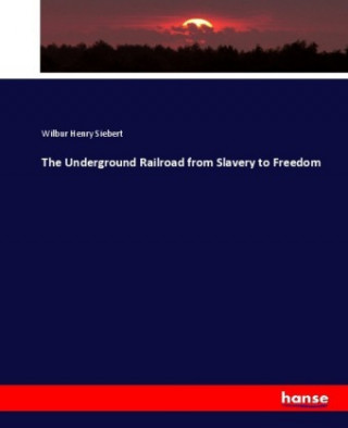 Knjiga The Underground Railroad from Slavery to Freedom Wilbur Henry Siebert