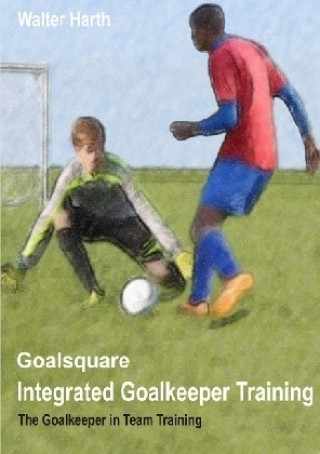 Kniha Goalsquare - Integrated Goalkeeper Training Walter Harth
