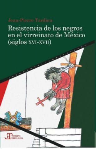 Книга Resistencia de los negros en el virreinato de México (siglos XVI-XVII) Jean-Pierre Tardieu