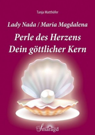 Carte Lady Nada / Maria Magdalena: Perle des Herzens - Dein göttlicher Kern Tanja Matthöfer