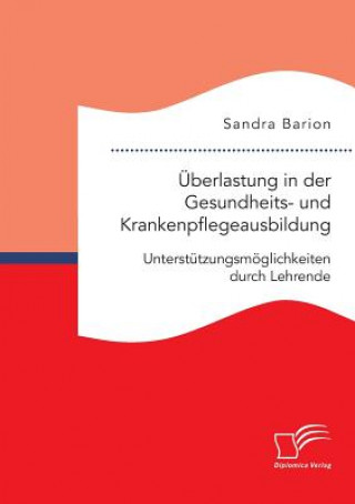 Knjiga UEberlastung in der Gesundheits- und Krankenpflegeausbildung. Unterstutzungsmoeglichkeiten durch Lehrende Sandra Barion