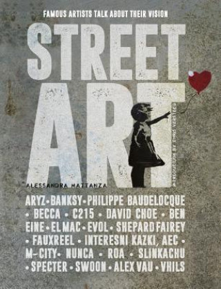 Книга Street Art: Famous Artists Talk About Their Vision Alessandra Mattanza