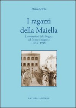 Könyv I ragazzi della Maiella. Le operazioni della brigata sul fronte romagnolo (1944-1945) Marco Serena