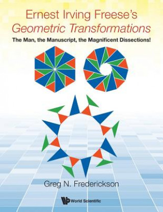 Knjiga Ernest Irving Freese's "Geometric Transformations": The Man, The Manuscript, The Magnificent Dissections! Greg N. Frederickson