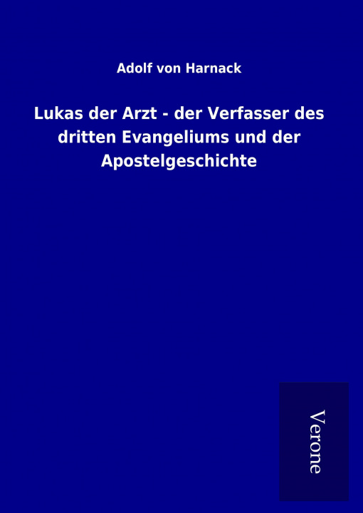 Książka Lukas der Arzt - der Verfasser des dritten Evangeliums und der Apostelgeschichte Adolf von Harnack