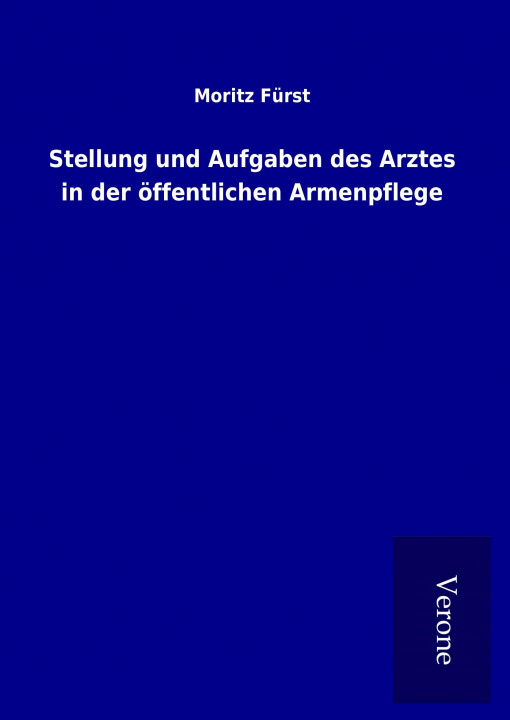 Könyv Stellung und Aufgaben des Arztes in der öffentlichen Armenpflege Moritz Fürst