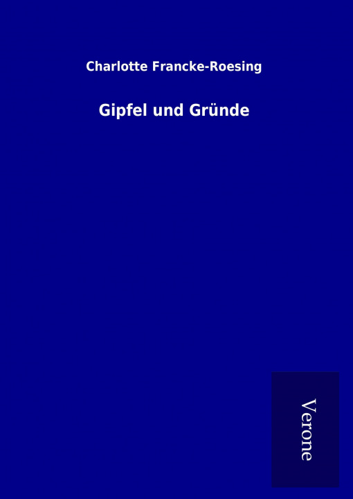 Книга Gipfel und Gründe Charlotte Francke-Roesing